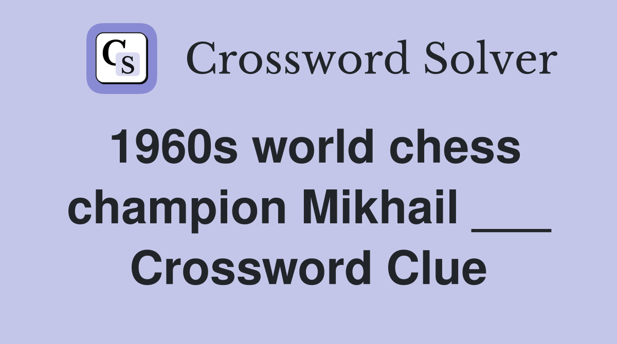 1960s world chess champion Mikhail ___ Crossword Clue