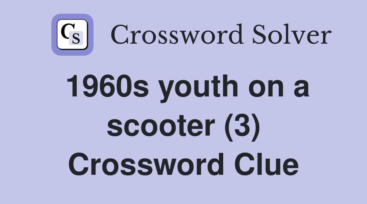 1960s youth on a scooter (3) Crossword Clue