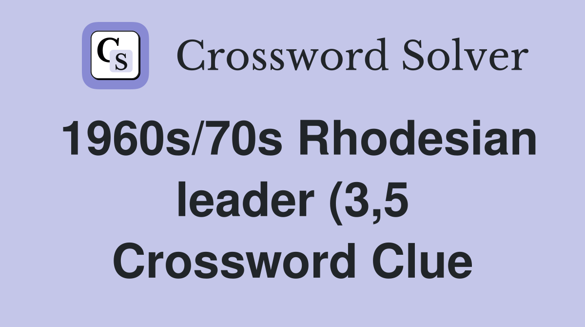 1960s/70s Rhodesian leader (3 5) Crossword Clue Answers Crossword 1960s/70s Rhodesian leader (3 5) Crossword Clue Answers Crossword