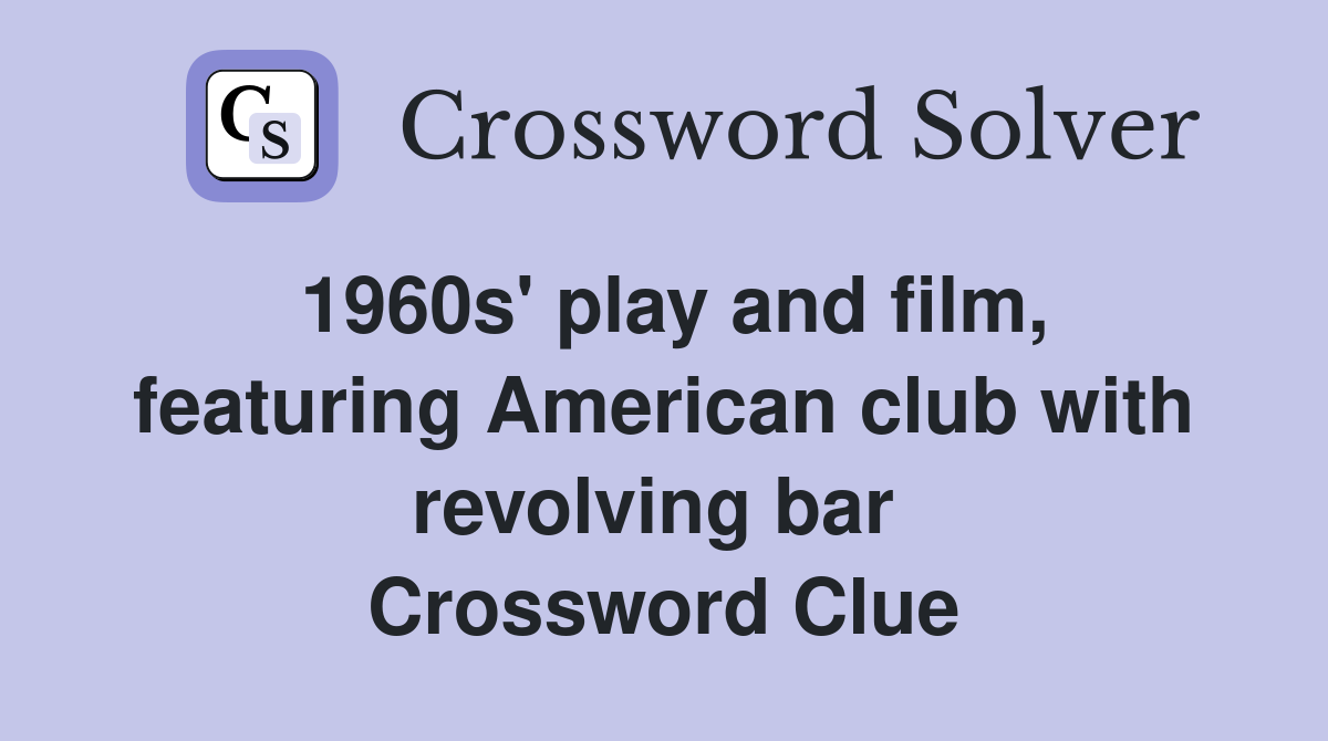 1960s' play and film, featuring American club with revolving bar  Crossword Clue