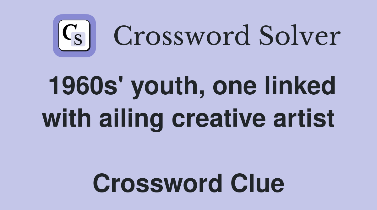 1960s' youth, one linked with ailing creative artist  Crossword Clue