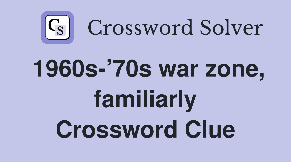 1960s-’70s war zone, familiarly Crossword Clue