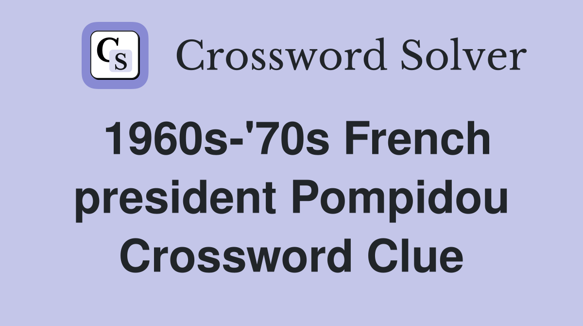 1960s-'70s French president Pompidou Crossword Clue