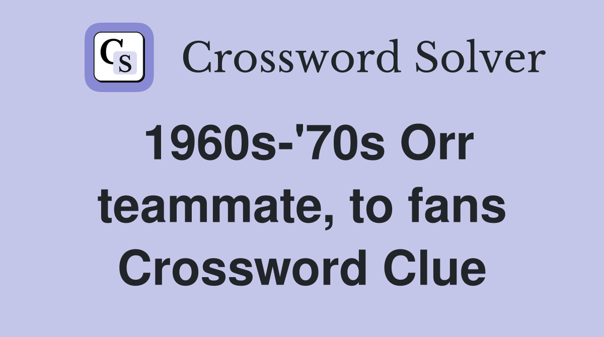 1960s-'70s Orr teammate, to fans Crossword Clue