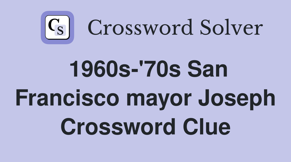 1960s-'70s San Francisco mayor Joseph Crossword Clue