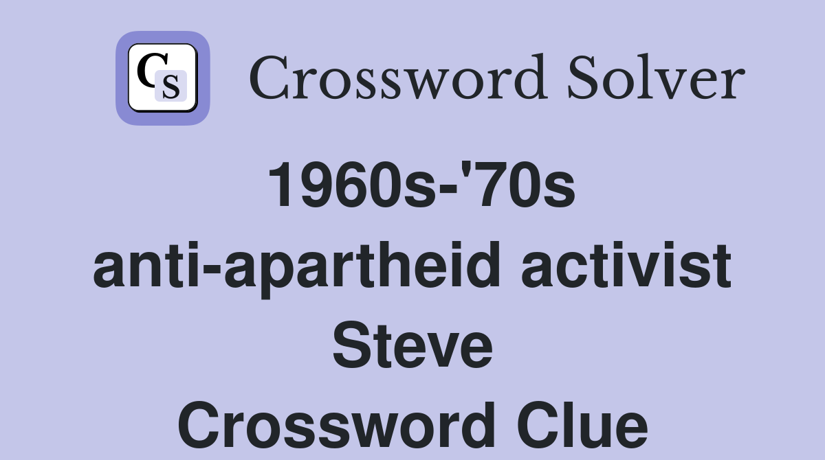 1960s-'70s anti-apartheid activist Steve Crossword Clue
