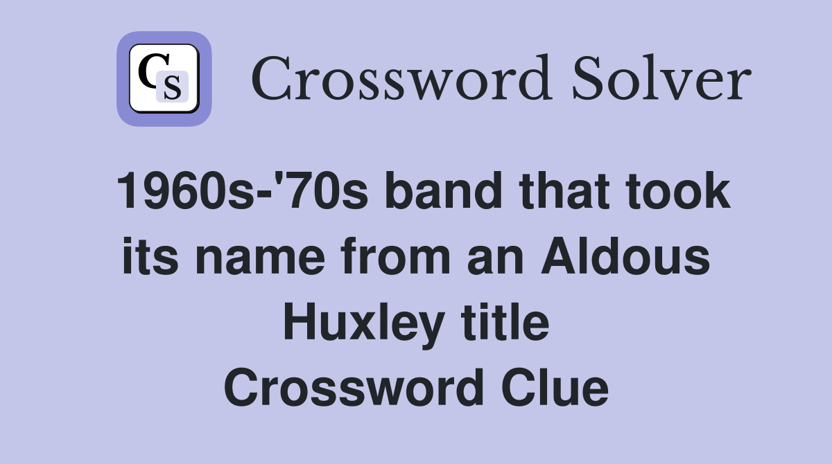 1960s-'70s band that took its name from an Aldous Huxley title Crossword Clue