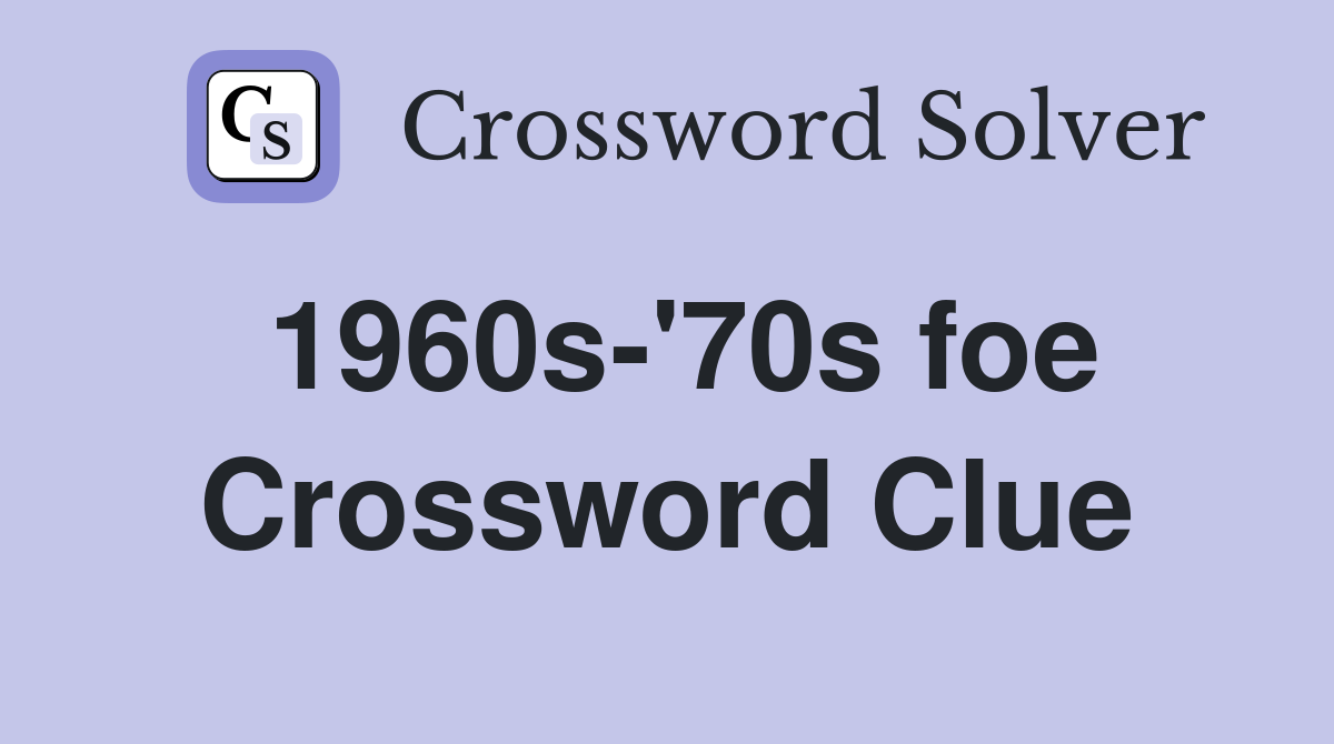 1960s-'70s foe Crossword Clue