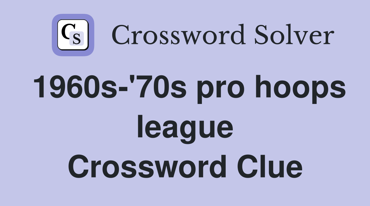 1960s-'70s pro hoops league Crossword Clue