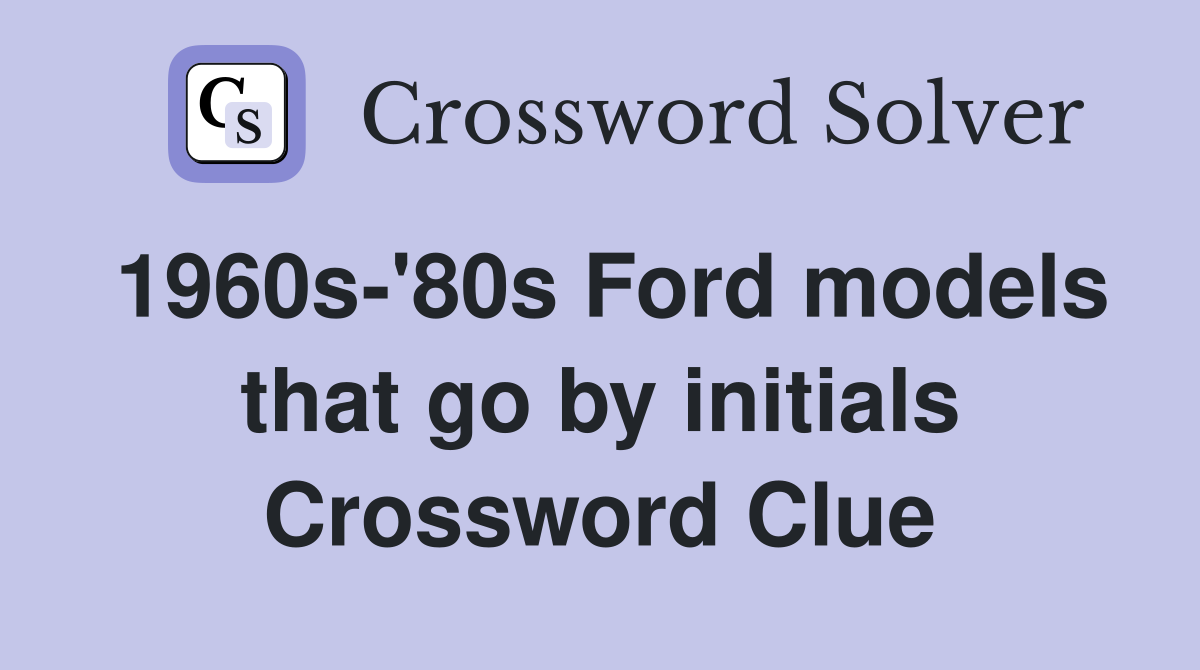 1960s-'80s Ford models that go by initials Crossword Clue