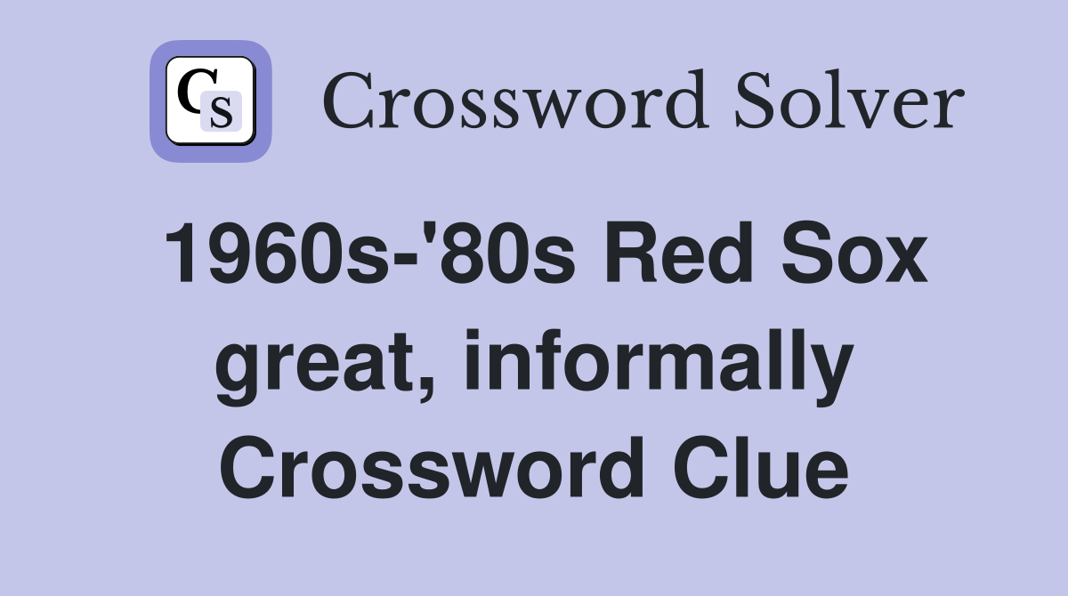 1960s-'80s Red Sox great, informally Crossword Clue