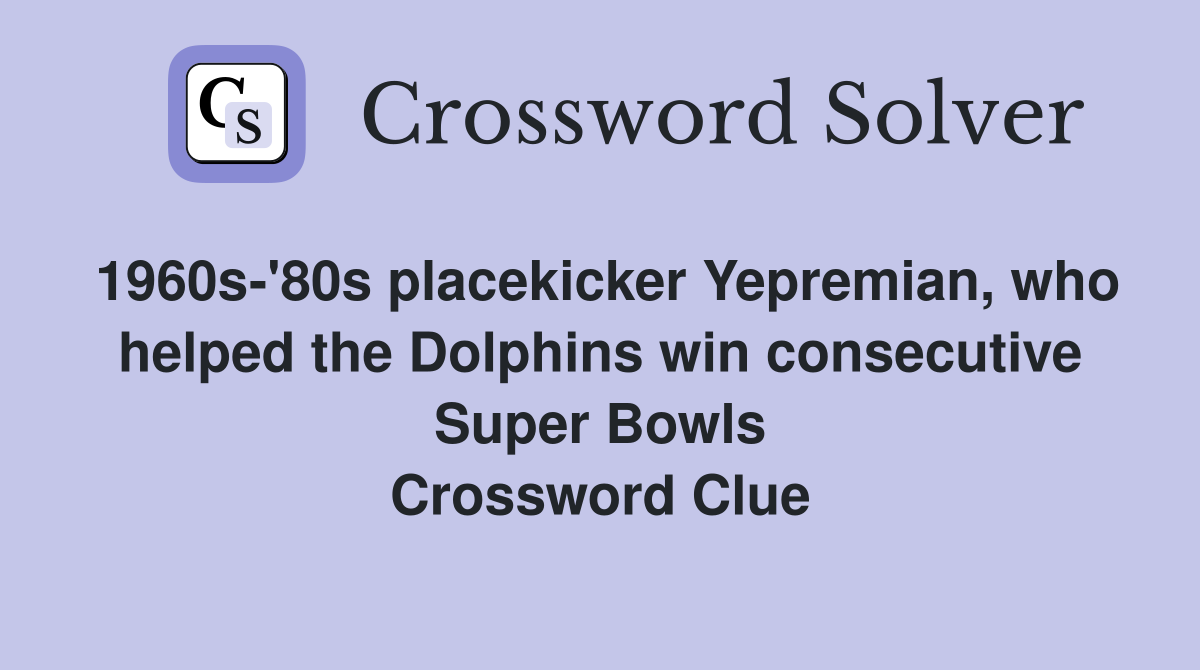 1960s-'80s placekicker Yepremian, who helped the Dolphins win consecutive Super Bowls Crossword Clue