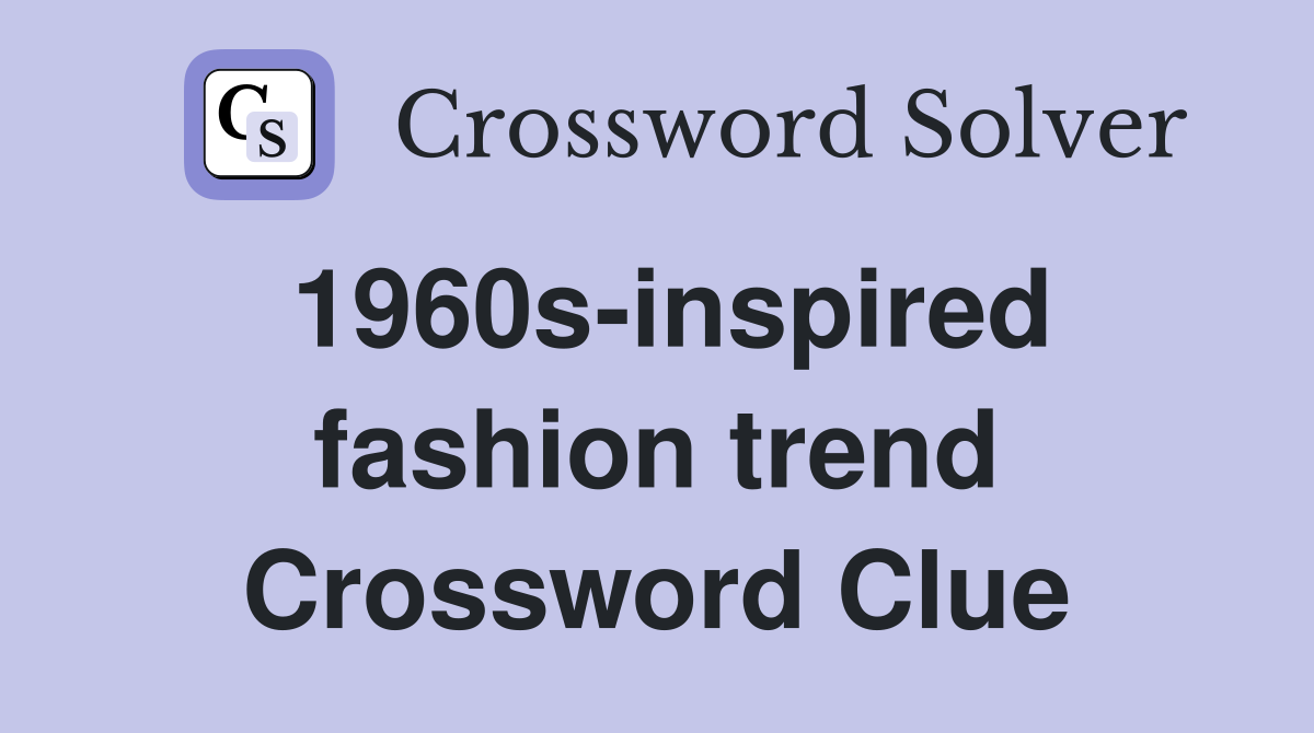 1960s-inspired fashion trend Crossword Clue