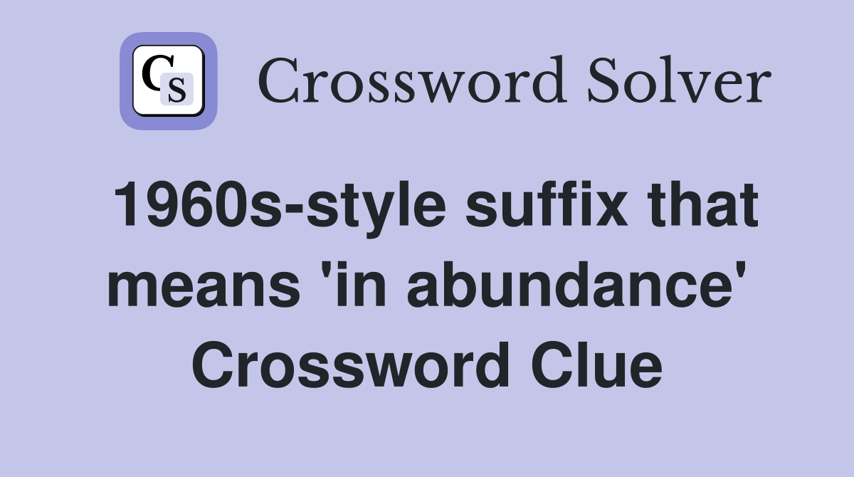 1960s-style suffix that means 'in abundance' Crossword Clue