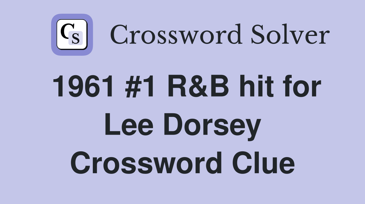 1961 #1 R&B hit for Lee Dorsey Crossword Clue