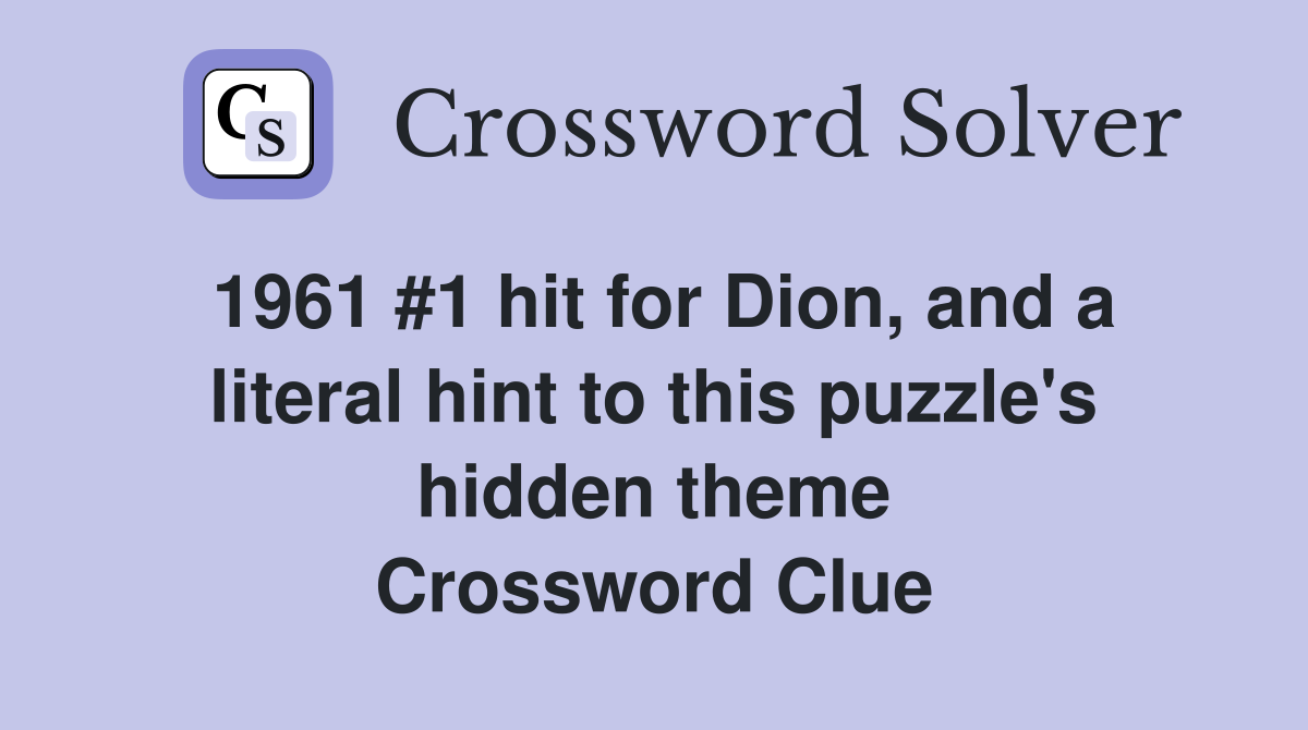 1961 #1 hit for Dion, and a literal hint to this puzzle's hidden theme Crossword Clue
