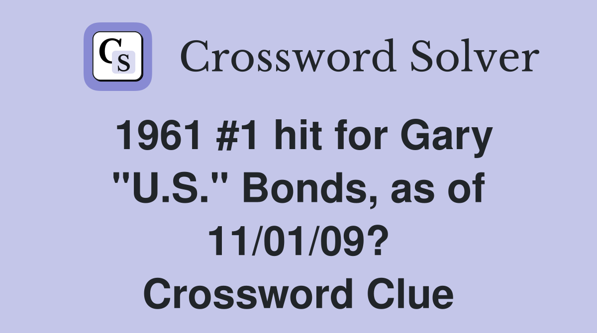 1961 #1 hit for Gary "U.S." Bonds, as of 11/01/09? Crossword Clue