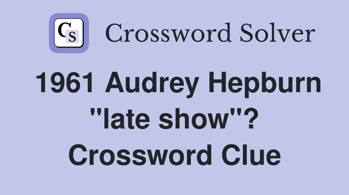 1961 Audrey Hepburn "late show"? Crossword Clue