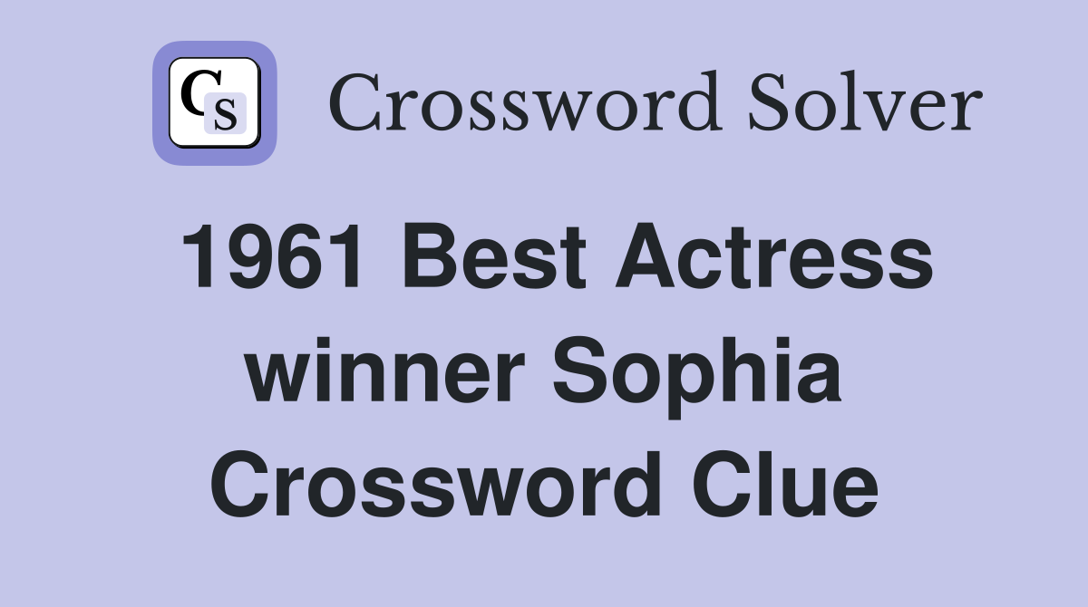 1961 Best Actress winner Sophia Crossword Clue