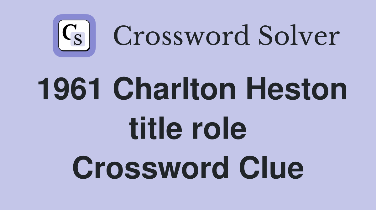 1961 Charlton Heston title role Crossword Clue