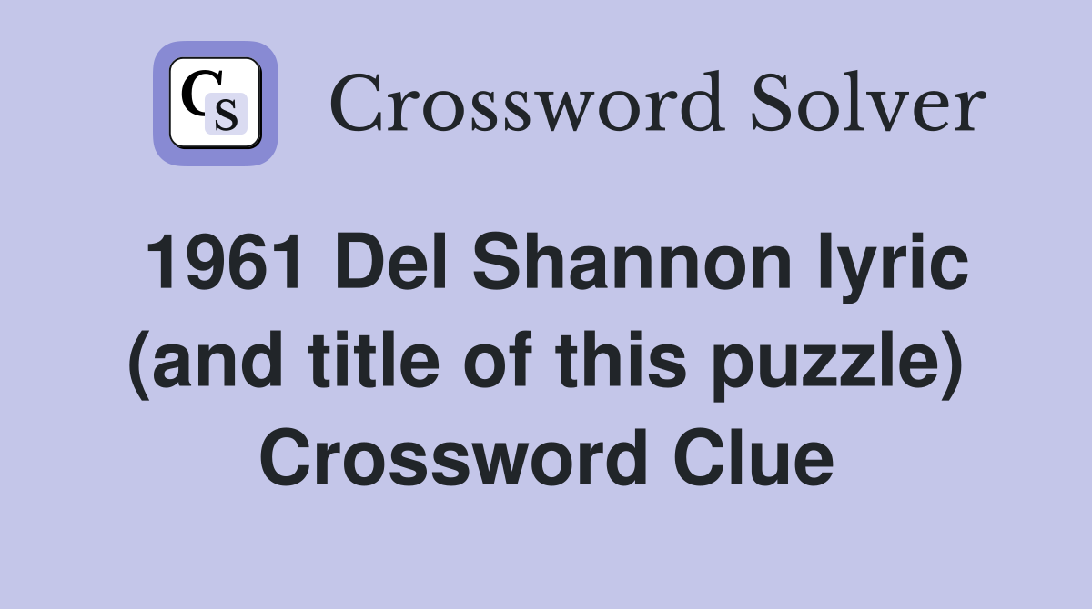 1961 Del Shannon lyric (and title of this puzzle) Crossword Clue