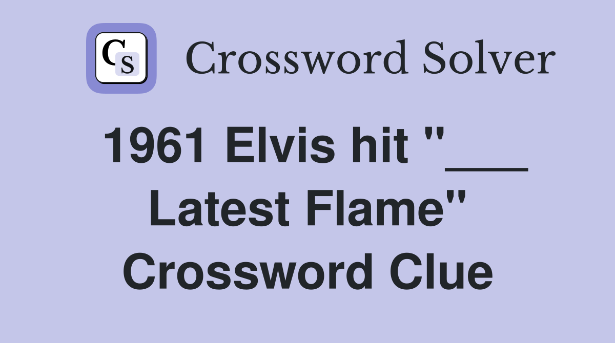 1961 Elvis hit "___ Latest Flame" Crossword Clue