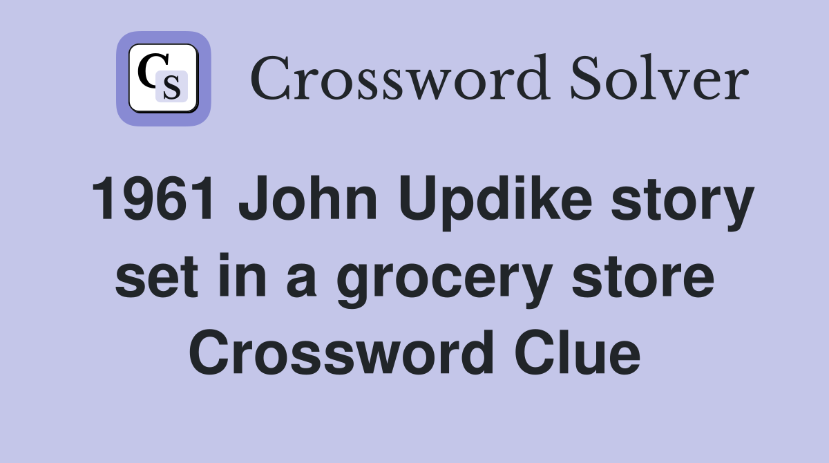 1961 John Updike story set in a grocery store Crossword Clue
