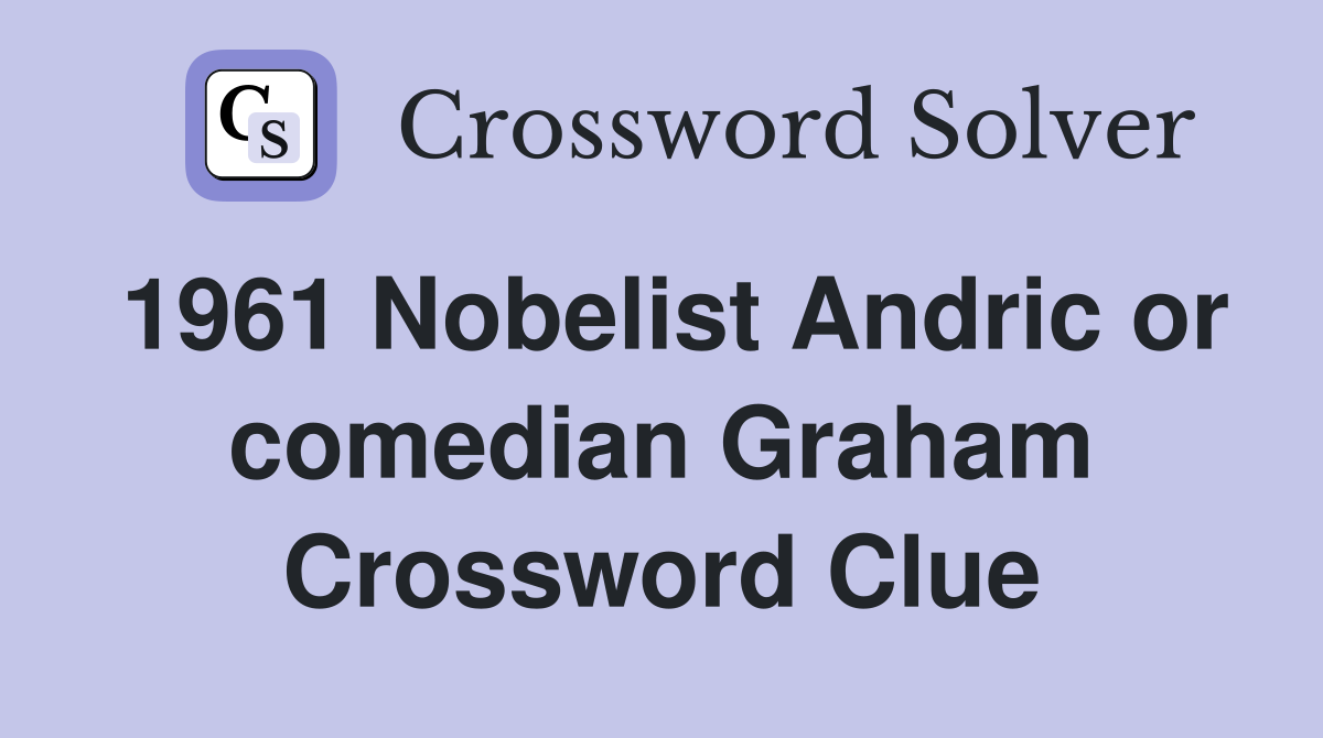1961 Nobelist Andric or comedian Graham Crossword Clue