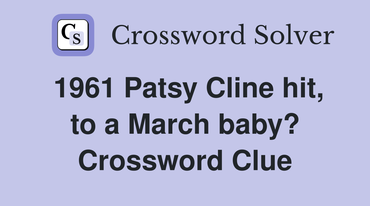 1961 Patsy Cline hit, to a March baby? Crossword Clue