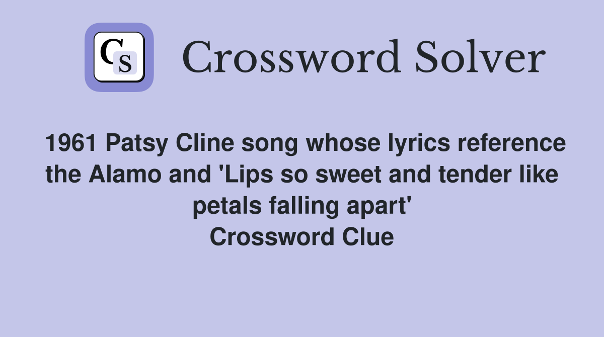 1961 Patsy Cline song whose lyrics reference the Alamo and 'Lips so sweet and tender like petals falling apart' Crossword Clue