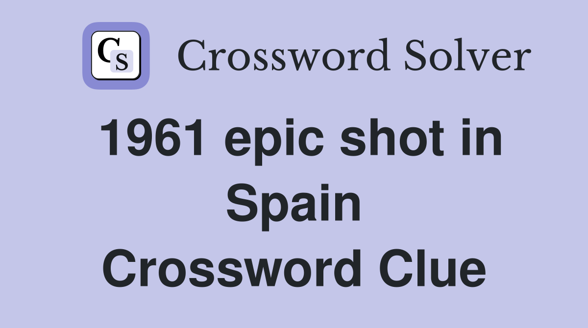 1961 epic shot in Spain Crossword Clue