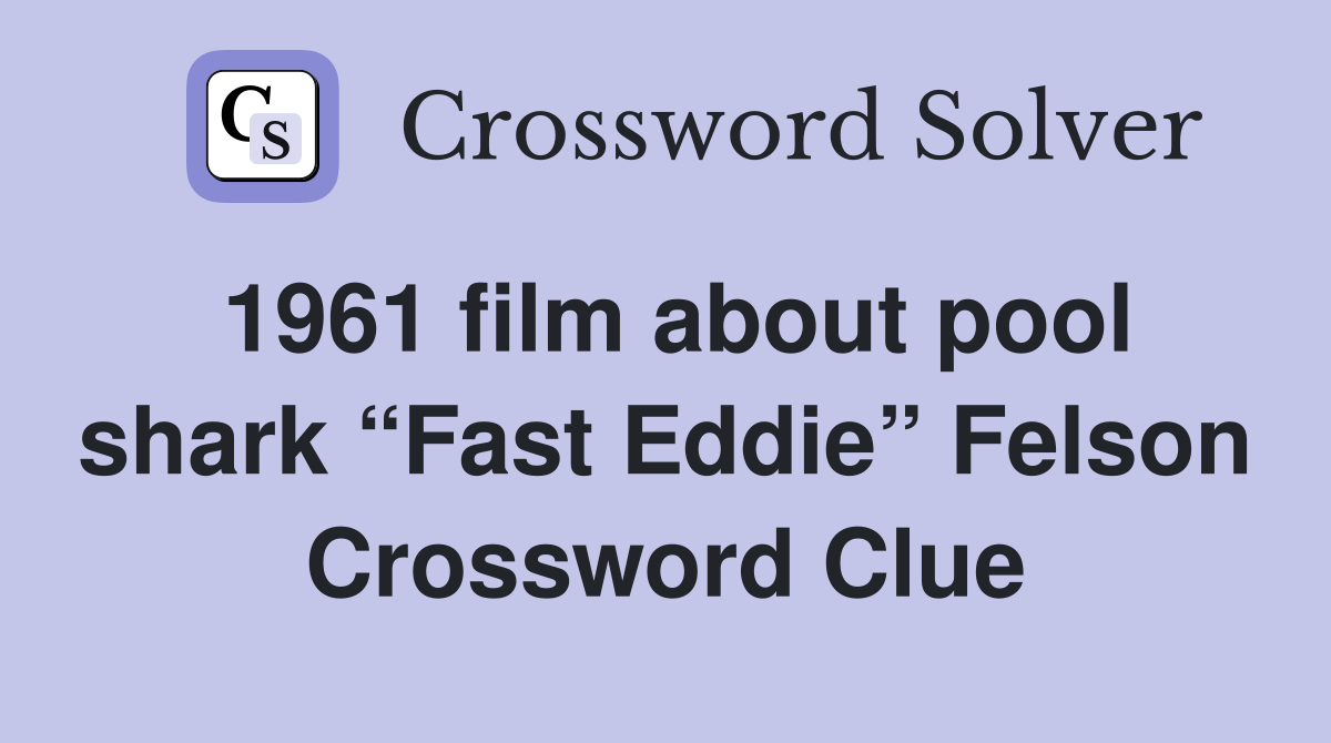 1961 film about pool shark “Fast Eddie” Felson Crossword Clue