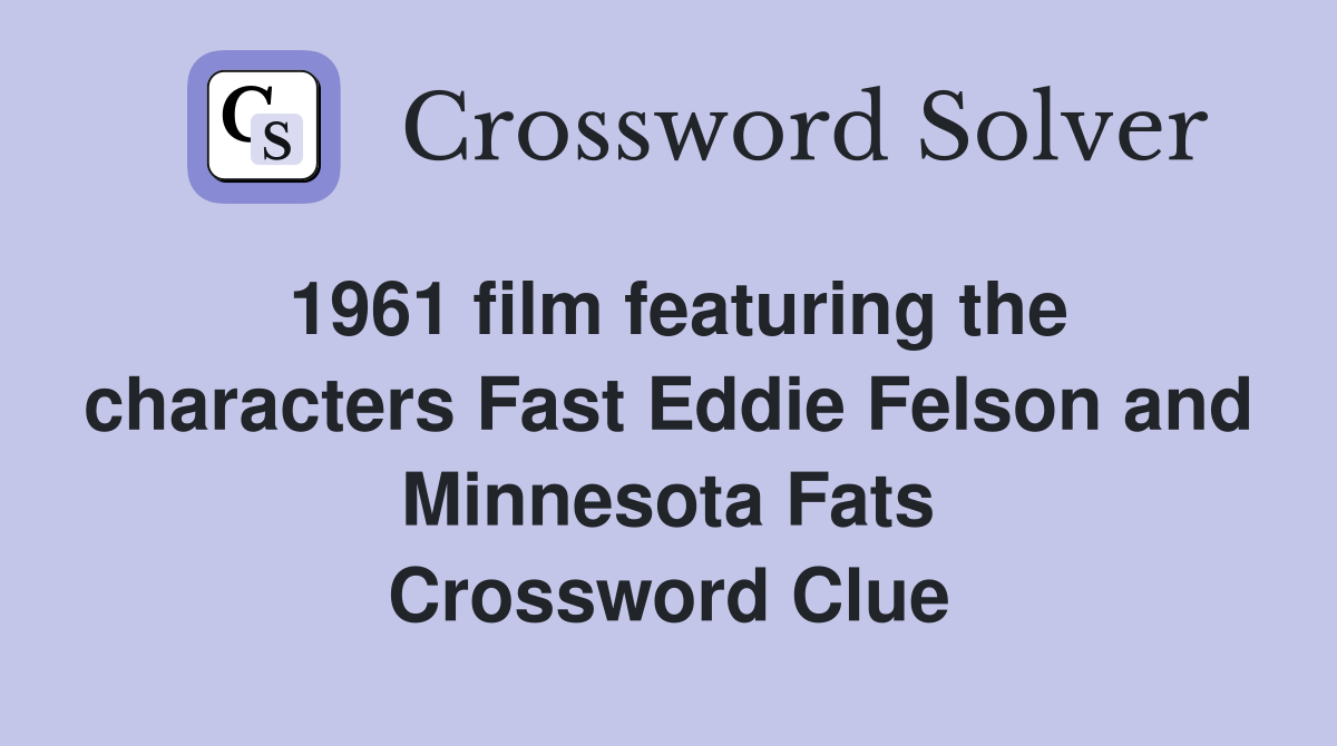 1961 film featuring the characters Fast Eddie Felson and Minnesota Fats Crossword Clue