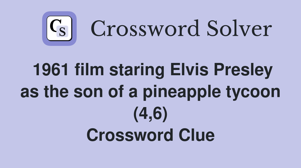 1961 film staring Elvis Presley as the son of a pineapple tycoon (4,6) Crossword Clue