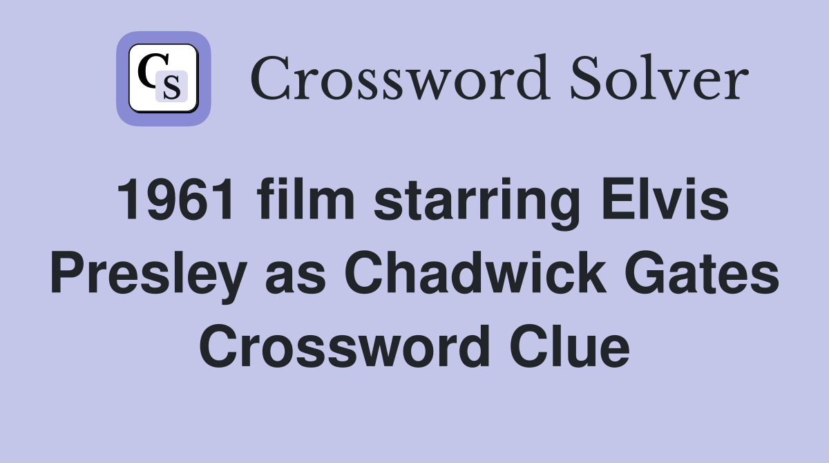 1961 film starring Elvis Presley as Chadwick Gates Crossword Clue