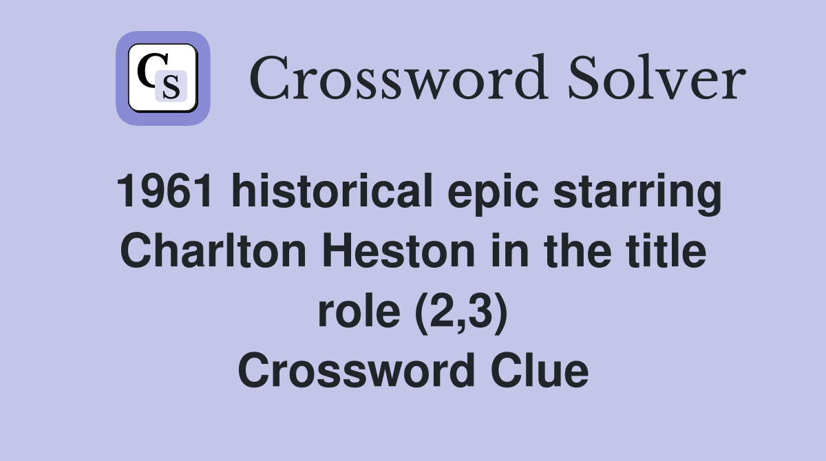1961 historical epic starring Charlton Heston in the title role (2,3) Crossword Clue