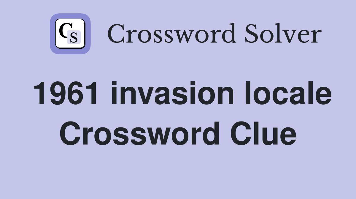 1961 invasion locale Crossword Clue