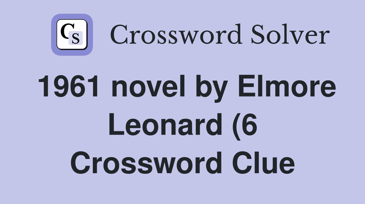 1961 novel by Elmore Leonard (6) Crossword Clue Answers Crossword 1961 novel by Elmore Leonard (6) Crossword Clue Answers Crossword