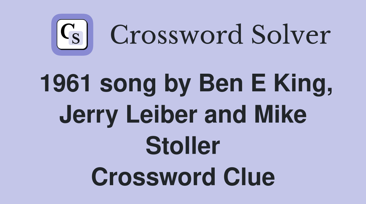 1961 song by Ben E King, Jerry Leiber and Mike Stoller Crossword Clue