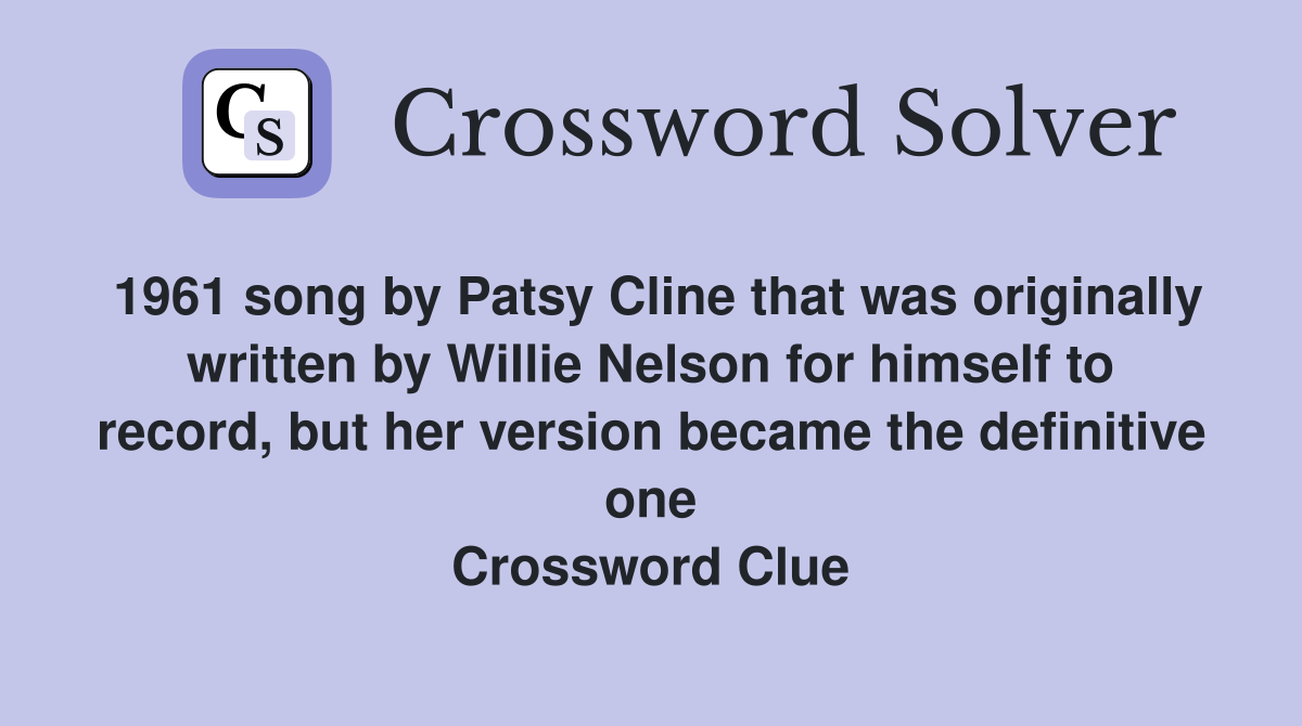 1961 song by Patsy Cline that was originally written by Willie Nelson for himself to record, but her version became the definitive one Crossword Clue