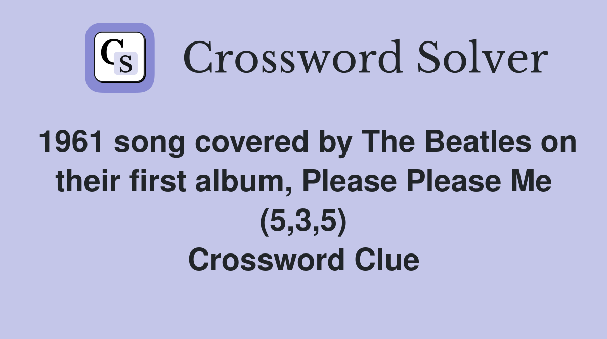 1961 song covered by The Beatles on their first album, Please Please Me (5,3,5) Crossword Clue