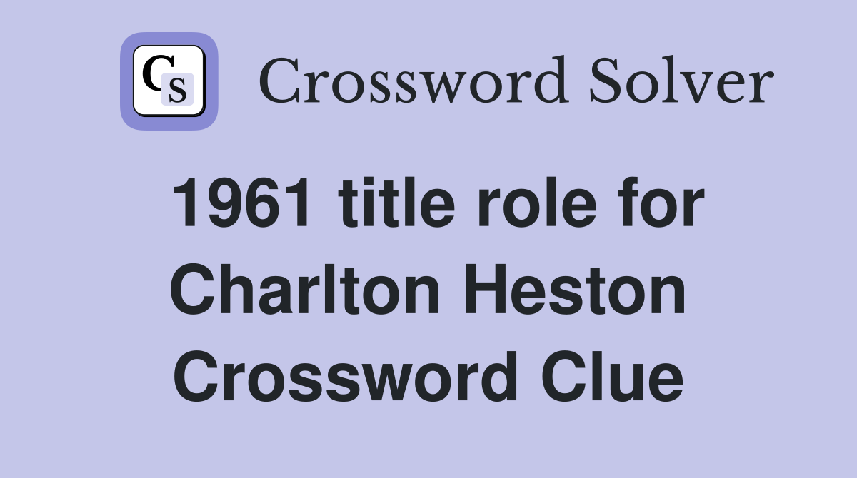 1961 title role for Charlton Heston Crossword Clue