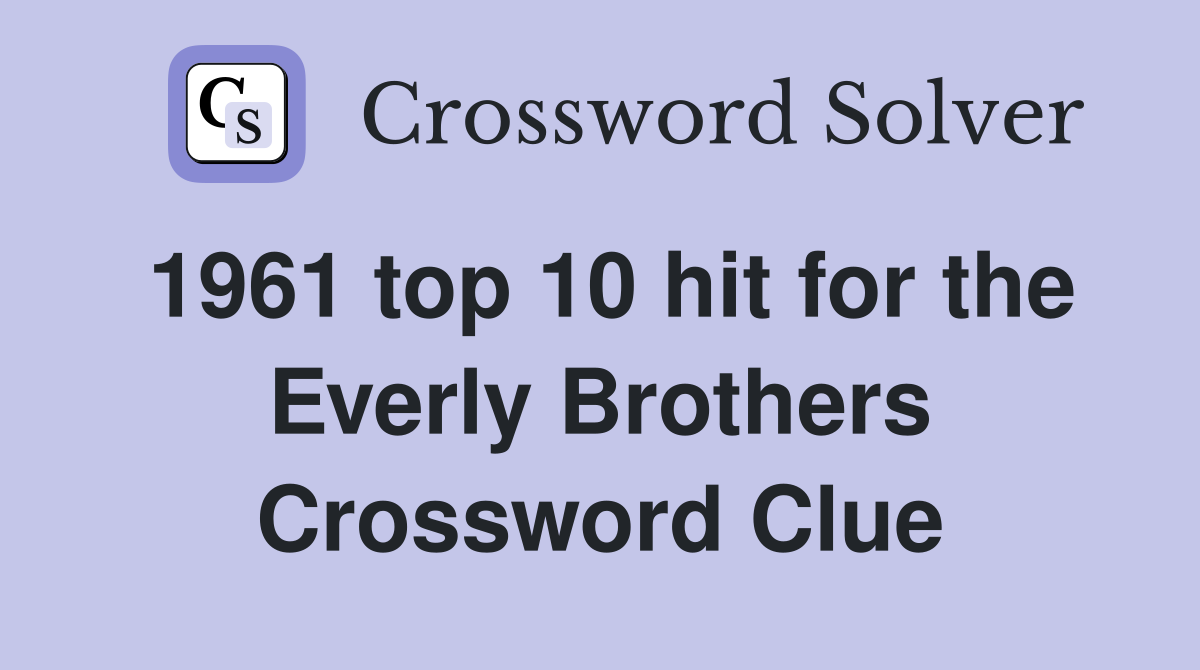 1961 top 10 hit for the Everly Brothers Crossword Clue