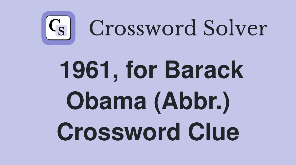 1961, for Barack Obama (Abbr.) Crossword Clue