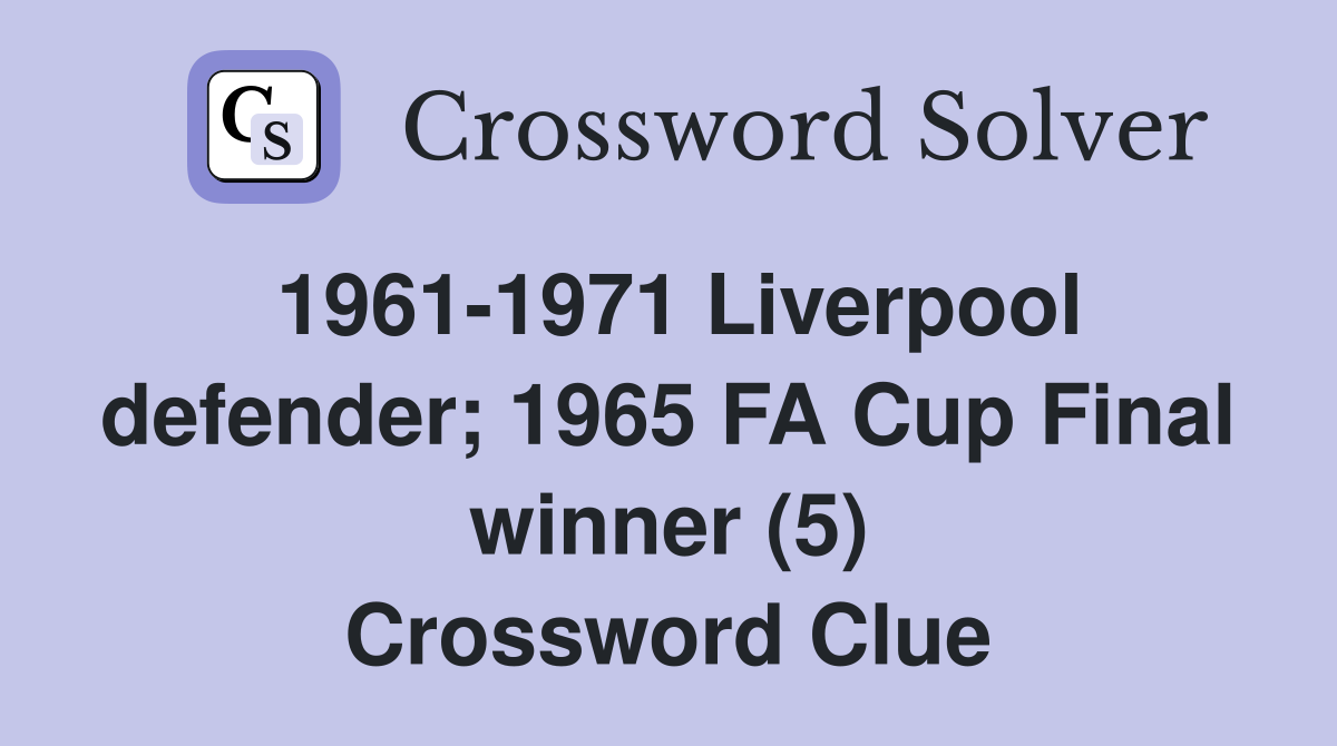 1961-1971 Liverpool defender; 1965 FA Cup Final winner (5) Crossword Clue