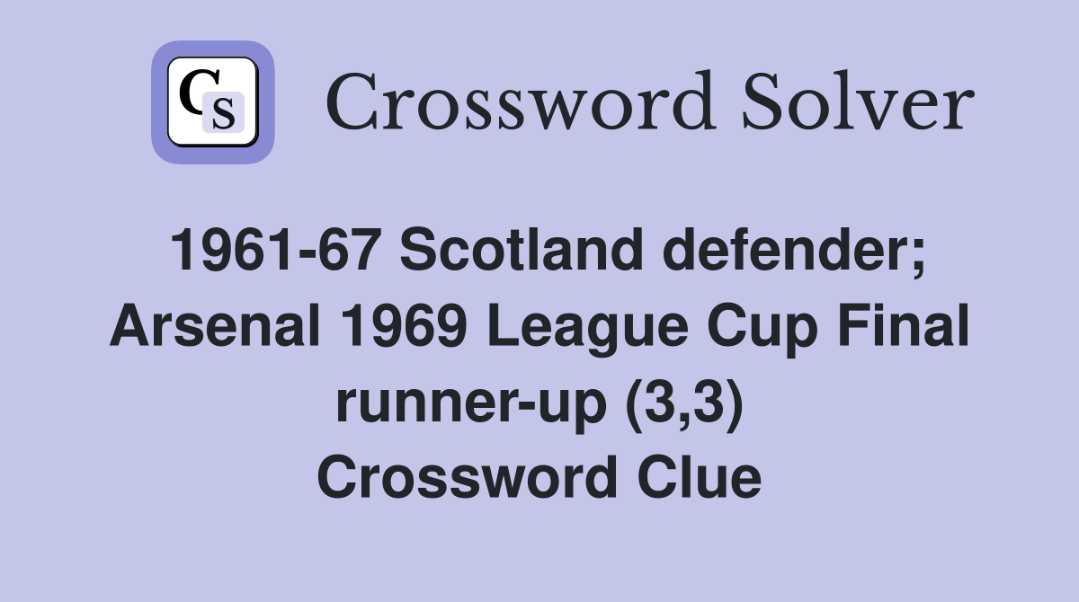 1961-67 Scotland defender; Arsenal 1969 League Cup Final runner-up (3,3) Crossword Clue