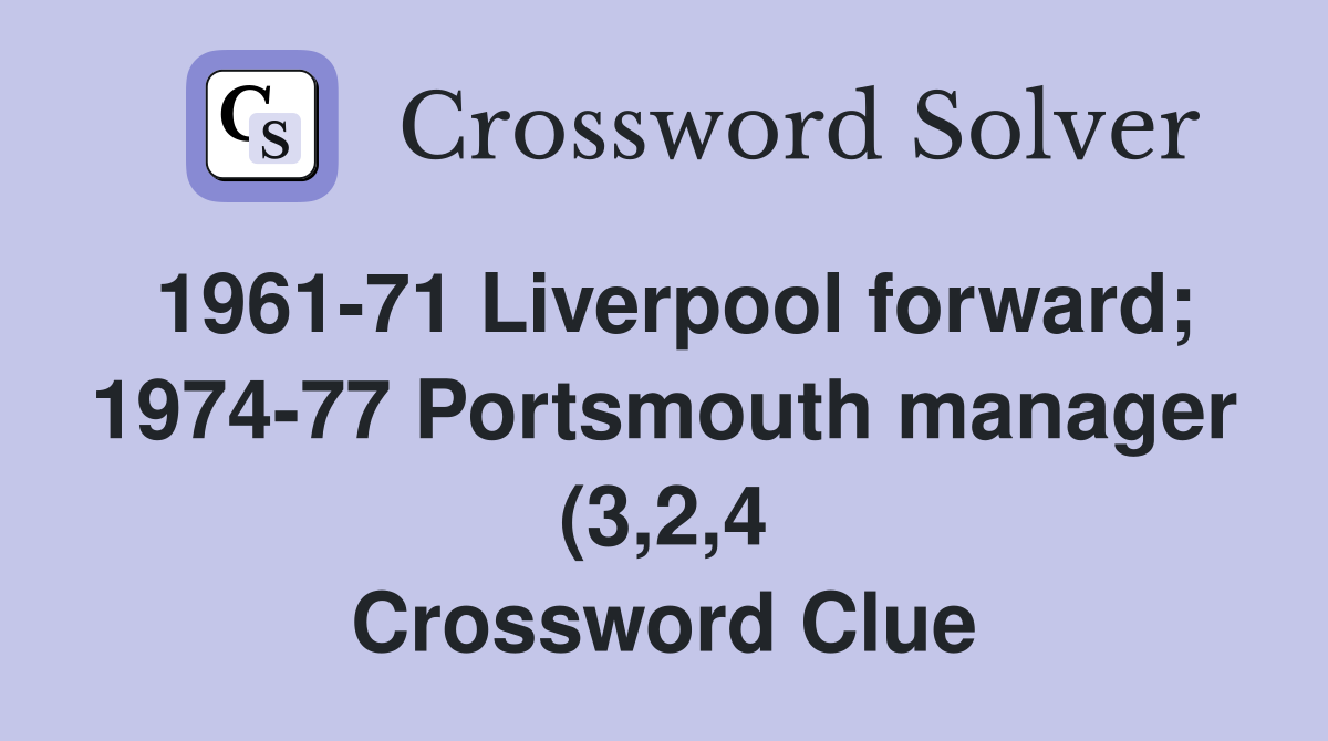 1961 71 Liverpool forward 1974 77 Portsmouth manager (3 2 4 1961 71 Liverpool forward 1974 77 Portsmouth manager (3 2 4