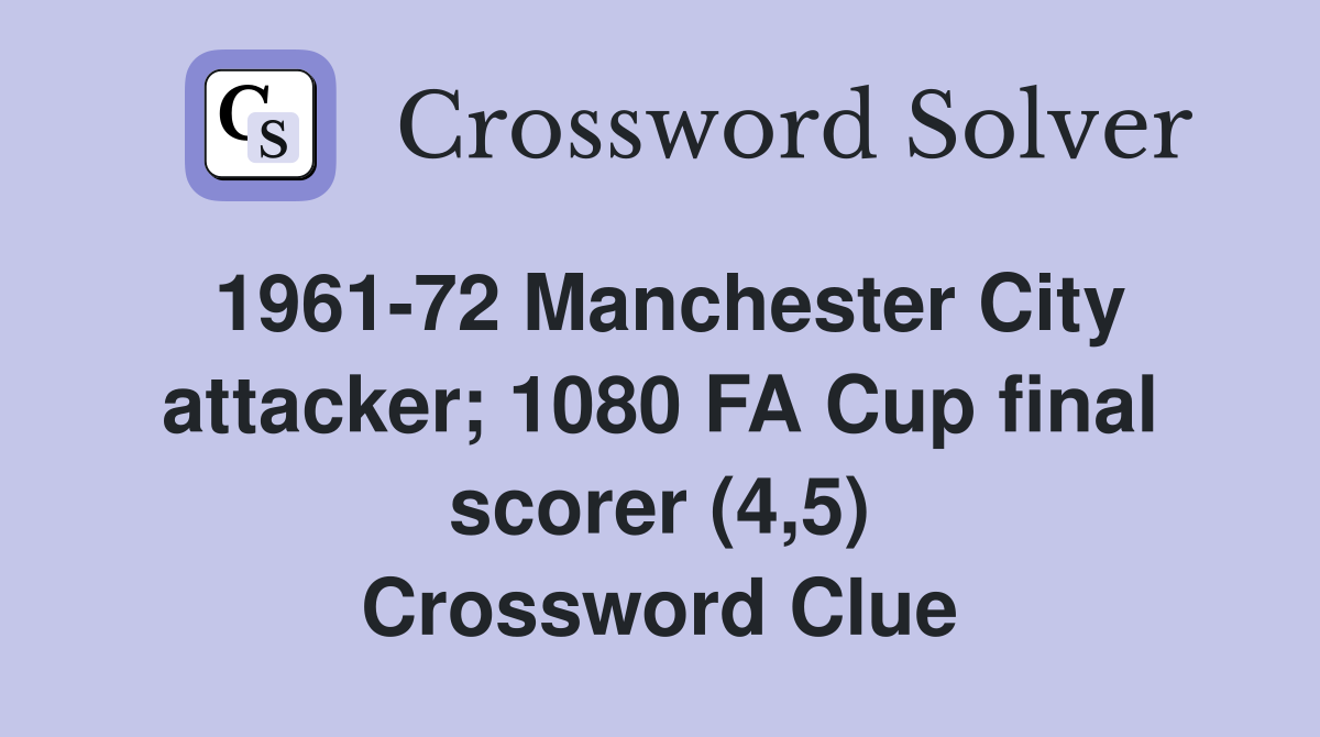 1961-72 Manchester City attacker; 1080 FA Cup final scorer (4,5) Crossword Clue