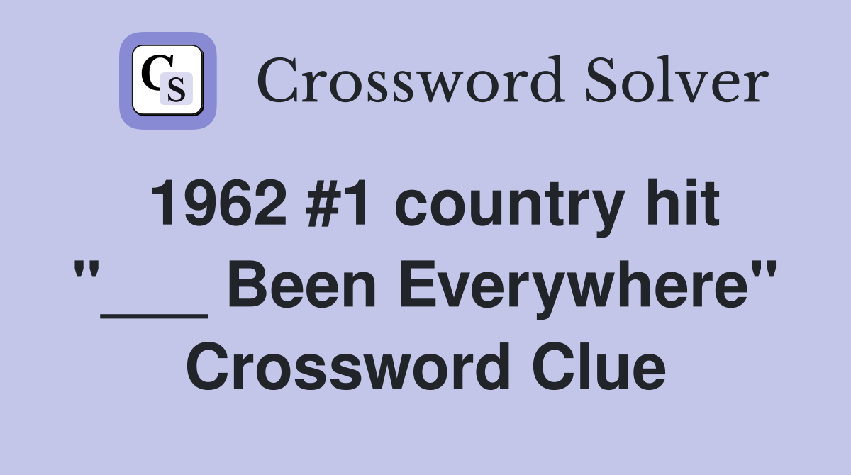 1962 #1 country hit "___ Been Everywhere" Crossword Clue