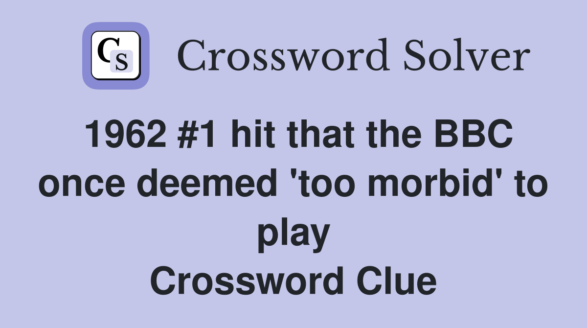 1962 #1 hit that the BBC once deemed 'too morbid' to play Crossword Clue